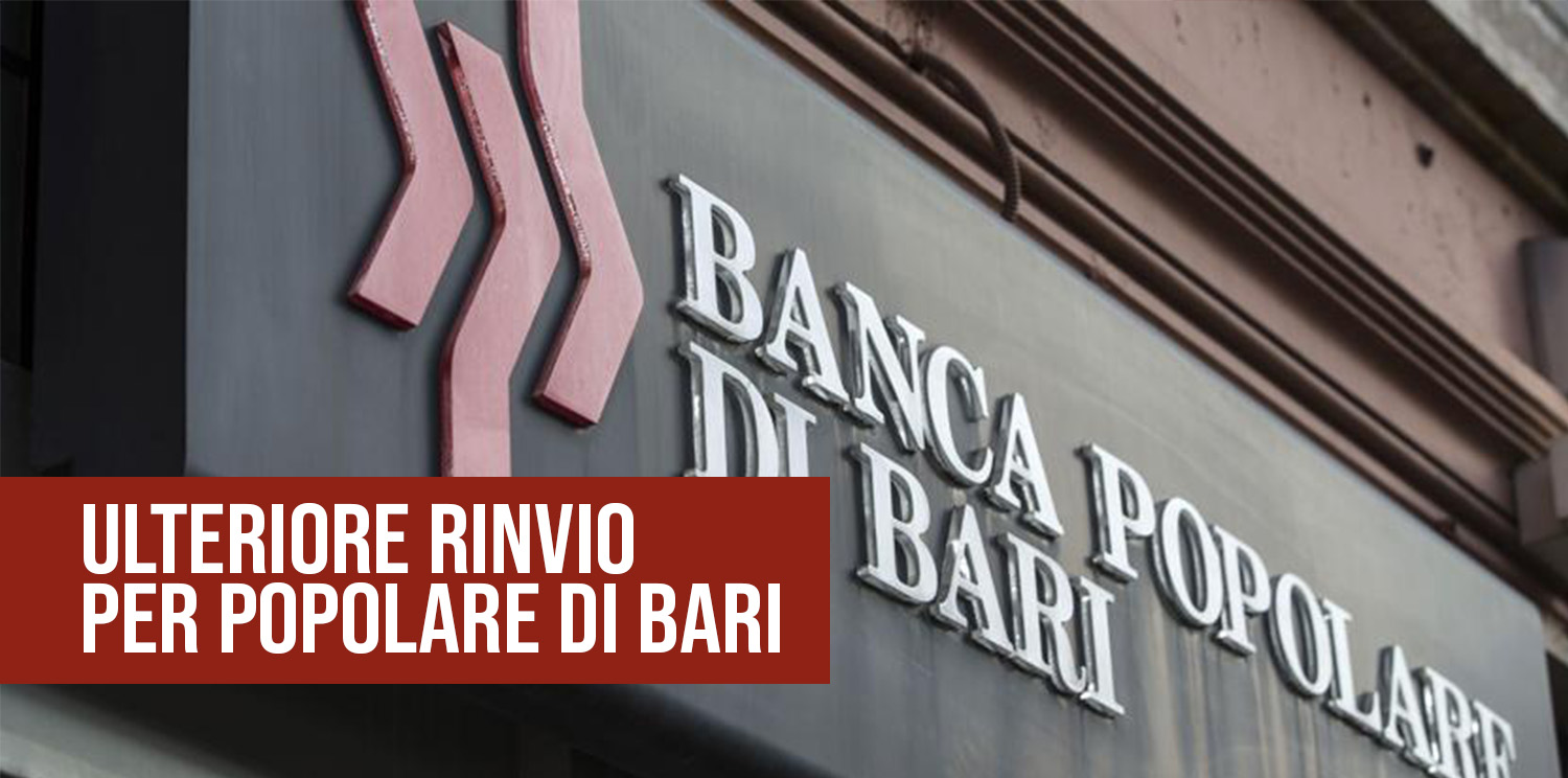 Banca Popolare di Bari: ulteriori rinvii.
