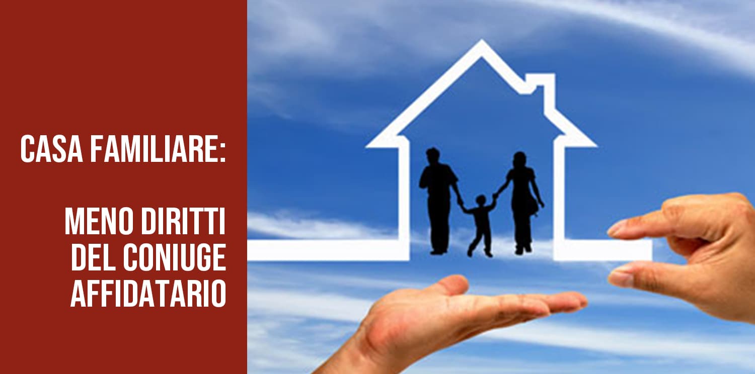 Casa familiare: meno diritti all&#039;affidatario.